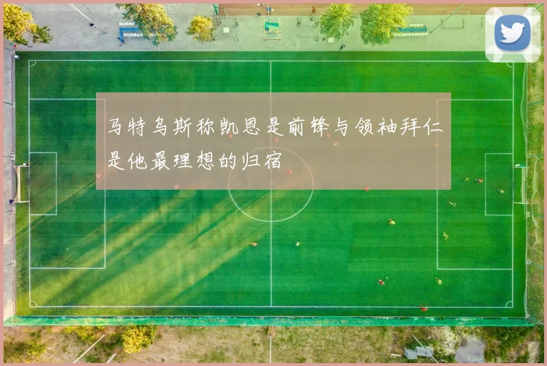 马特乌斯称凯恩是前锋与领袖拜仁是他最理想的归宿
