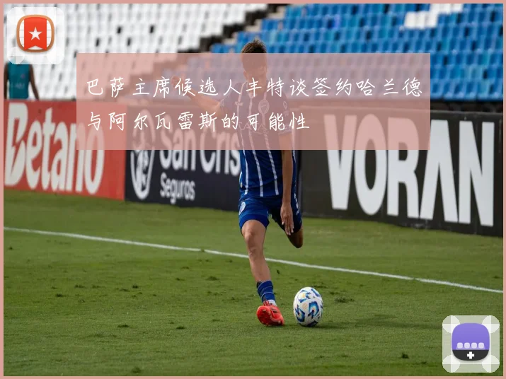 巴萨主席候选人丰特谈签约哈兰德与阿尔瓦雷斯的可能性
