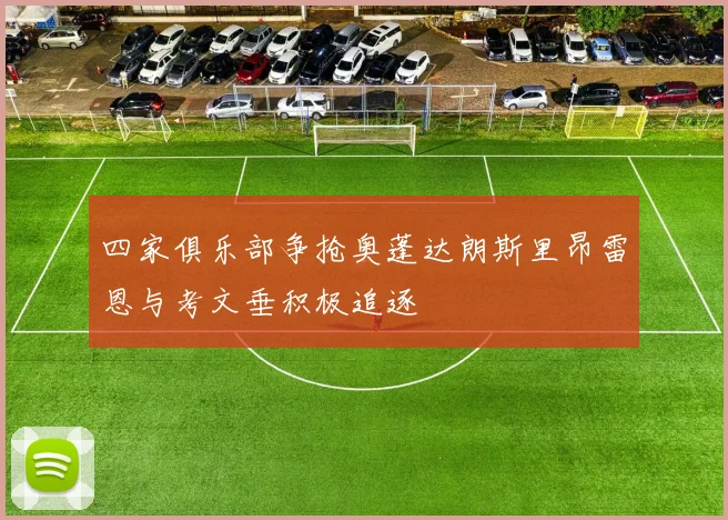 四家俱乐部争抢奥蓬达朗斯里昂雷恩与考文垂积极追逐
